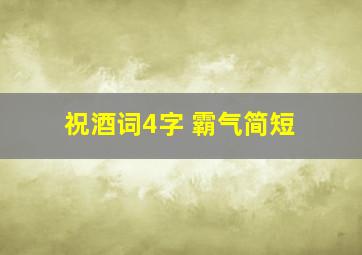 祝酒词4字 霸气简短